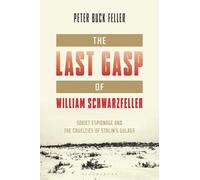 The Last Gasp of William Schwarzfeller: Soviet Espionage and the Cruelties of Stalin's Gulags