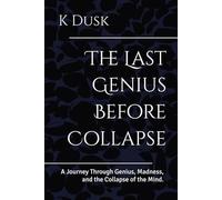 The Last Genius Before Collapse: A Journey Through Genius, Madness, and the Collapse of the Mind.