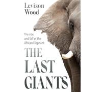 The Last Giants: The Rise and Fall of the African Elephant
