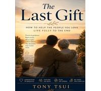 The Last Gift: Helping Loved Ones Live Fully to the End
