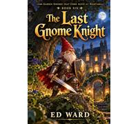 The Last Gnome Knight: Garden Gnomes That Come Alive At Night Book 6