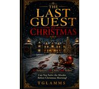 The Last Guest at Christmas: 12 Suspects. 18 Clues. One Killer. Can You Solve the Murder Before Christmas Morning?
