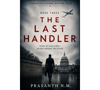 The Last Handler (Book Three): An Unputdownable Spy Thriller About Secret Intelligence Networks, Master Spies, Sleeper Agents, Double Agents, and a Deadly Race to Stop a Global Espionage Conspiracy