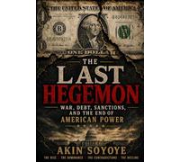 THE LAST HEGEMON: War, Debt, Sanctions, and the End of American Power.