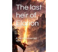 The last heir of Elarion: A tale of shadows and dawn