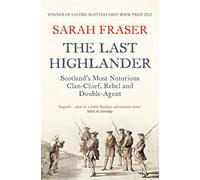 The Last Highlander ScotlandS Most Notorious Clan Chief, Rebel & Double Agent