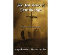 THE LAST HOURS OF JESUS THE MAN