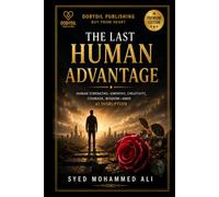 The Last Human Advantage: Why Empathy, Creativity, Courage, Wisdom and Character Will Matter More Than Ever in the Age of Artificial Intelligence
