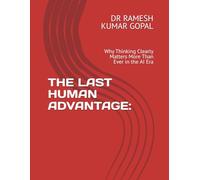 THE LAST HUMAN ADVANTAGE:: Why Thinking Clearly Matters More Than Ever in the AI Era