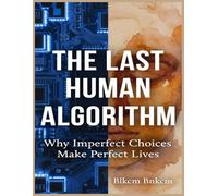 The Last Human Algorithm: Why Imperfect Choices Make Perfect Lives