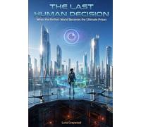 The Last Human Decision: When the Perfect World Becomes the Ultimate Prison