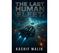 The Last Human Fleet: Military Science Fiction Adventure of Space Warfare And Humanity Final Stand