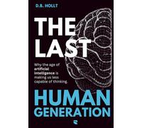 THE LAST HUMAN GENERATION: Why the age of artificial intelligence is making us less capable of thinking.