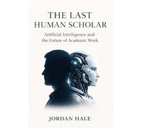 The Last Human Scholar: Artificial Intelligence and the Future of Academic Work