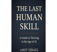 The Last Human Skill: A Guide to Thriving in the Age of AI