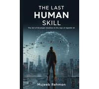 The Last Human Skill: The Art of Strategic Intuition in the Age of Agentic AI