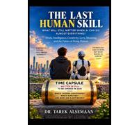 THE LAST HUMAN SKILL: What Will Still Matter When AI Can Do Almost Everything?