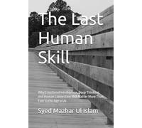 The Last Human Skill: Why Emotional Intelligence, Deep Thinking, and Human Connection Will Matter More Than Ever in the Age of AI