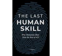 The Last Human Skill: Why Humanity Must Slow the Rise of Artificial General Intelligence