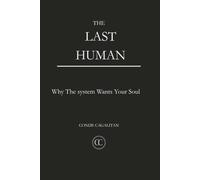 The Last Human: Why The System Wants Your Soul