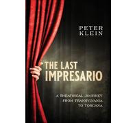 The Last Impresario: A Theatrical Journey from Transylvania to Toscana