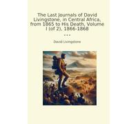 The Last Journals of David Livingstone, in Central Africa, from 1865 to His Death, Volume I (of 2), 1866-1868
