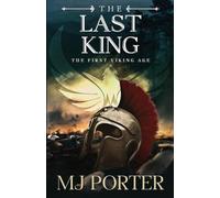 The Last King: England The First Viking Age - the first book in the bloody and brutal action-packed epic historical fiction series from MJ Porter: 1