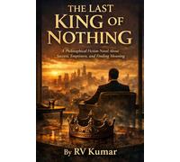 THE LAST KING OF NOTHING: A Philosophical Fiction Novel About Success, Emptiness, and Finding Meaning