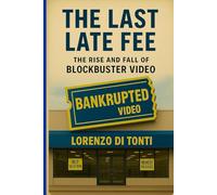 The Last Late Fee: The Rise and Fall of Blockbuster Video