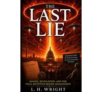 The Last Lie: Daniel, Revelation, and the Final Deception Before Armageddon