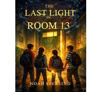The Last Light in Room 13: A Chilling Middle Grade Mystery About Forgotten Secrets, Courage, and Friendship