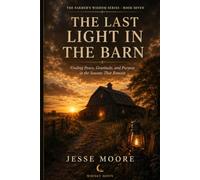The Last Light In The Barn: Finding Peace, Gratitude, and Purpose in the Seasons That Remain: 7