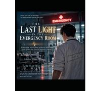 The Last Light in the Emergency Room: A Sweeping Novel About a Doctor Who Rises from Failure and Loss to Become a Legend