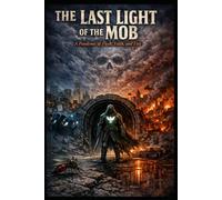 THE LAST LIGHT OF THE MOB: A Pandemic of Flesh, Faith, and Fire