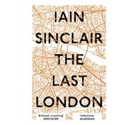 The Last London: True Fictions from an Unreal City [Lingua Inglese]