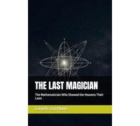 THE LAST MAGICIAN: The Mathematician Who Showed the Heavens Their Laws