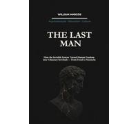 THE LAST MAN: How the Invisible System Turned Human Freedom into Voluntary Servitude: 7