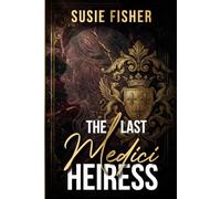 The Last Medici Heiress: A Novel By Susie Fisher