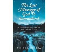 The Last Message of God To humankind: A Chronological plan Of God for the Future