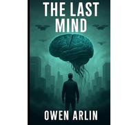 The Last Mind: In a future ruled by thought, one mind dares to resist.