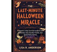The Last-Minute Halloween Miracle: A Parent's 3-Day Survival Guide to DIY Costumes, Easy Spooky Snacks, and Quick Party Games.