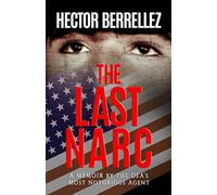 The Last Narc: A Memoir by the DEA's Most Notorious Agent