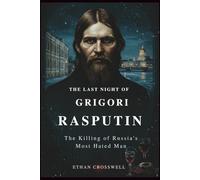 The Last Night of Grigori Rasputin: The Killing of Russia's Most Hated Man