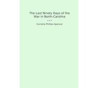 The Last Ninety Days of the War in North-Carolina