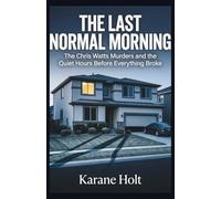 The Last Normal Morning: The Chris Watts Murders and the Quiet Hours Before Everything Broke: 9