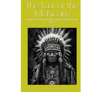 The Last of the Mohicans: An Epic Tale of Friendship, Sacrifice, and the End of an Era
