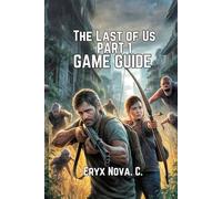 The Last of Us Part I Game Guide: Tips, And Journey Through the Post-Apocalyptic World