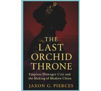 The Last Orchid Throne: Empress Dowager Cixi and the Making of Modern China