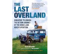The Last Overland: Singapore to London: the Return Journey of the Iconic Land Rover Expedition