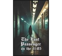 The Last Passenger on the 11:05: A Psychological Horror Thriller of Vanishing Trains and Forgotten Souls | Dark Story of Loss, Loneliness and Fear | ... Secrets | Mystery Thriller You Can’t Put Down